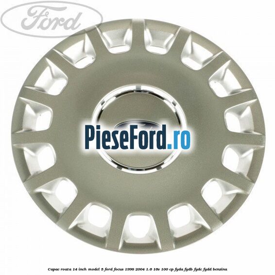 Capac roata 14 inch model 5 Ford Focus 1998-2004 1.6 16V 100 cp FYDA, FYDB, FYDC, FYDD benzina