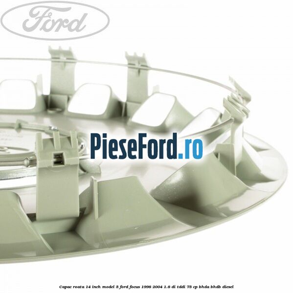 Capac roata 14 inch model 5 Ford Focus 1998-2004 1.8 DI/TDDi 75 cp BHDA, BHDB diesel