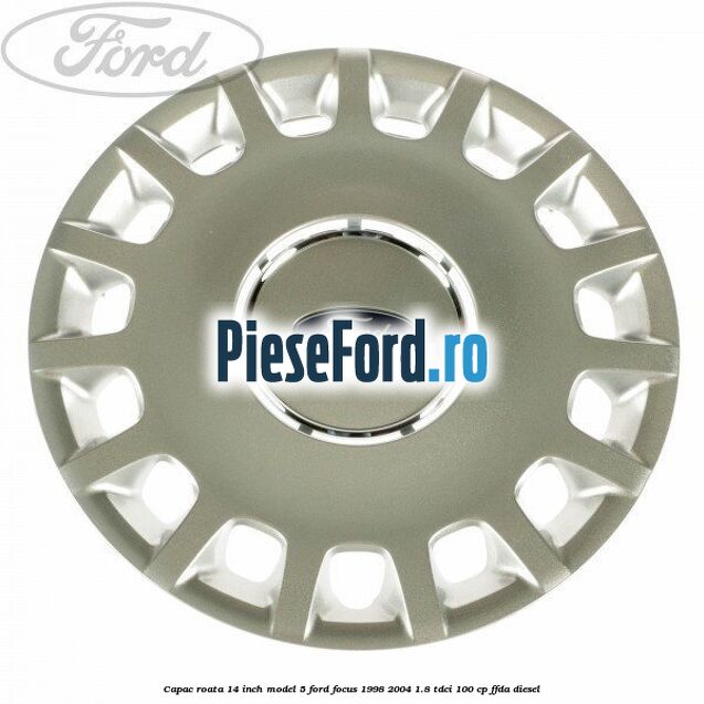 Capac roata 14 inch model 5 Ford Focus 1998-2004 1.8 TDCi 100 cp FFDA diesel