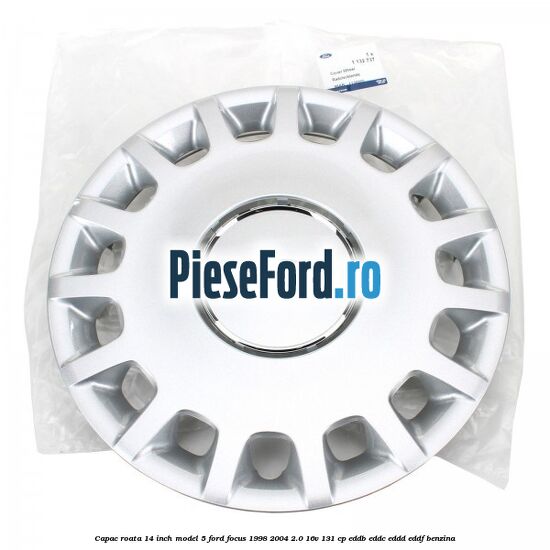 Capac roata 14 inch model 5 Ford Focus 1998-2004 2.0 16V 131 cp EDDB, EDDC, EDDD, EDDF benzina