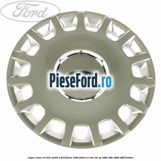 Capac roata 14 inch model 5 Ford Focus 1998-2004 2.0 16V 131 cp EDDB, EDDC, EDDD, EDDF benzina