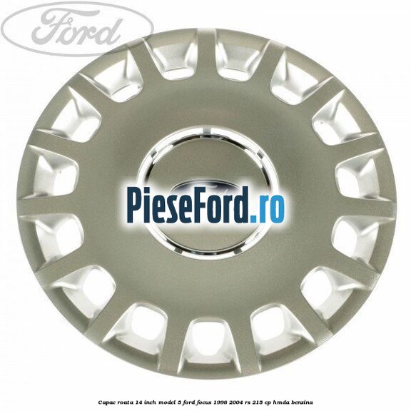 Capac roata 14 inch model 5 Ford Focus 1998-2004 RS 215 cp HMDA benzina