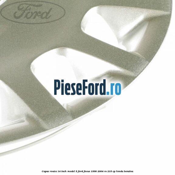 Capac roata 14 inch model 5 Ford Focus 1998-2004 RS 215 cp HMDA benzina