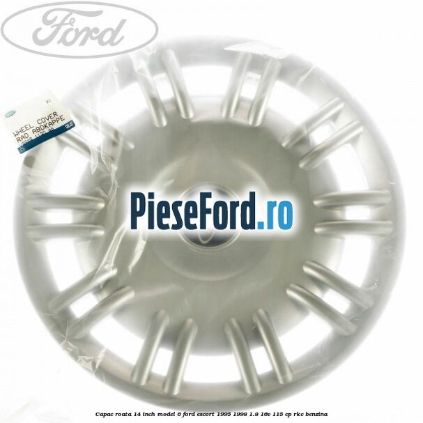Capac roata 14 inch model 6 Ford Escort 1995-1998 1.8 16V 115 cp RKC benzina