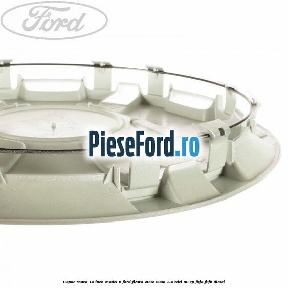 Capac roata 14 inch model 6 Ford Fiesta 2002-2005 1.4 TDCi 68 cp F6JA, F6JB diesel
