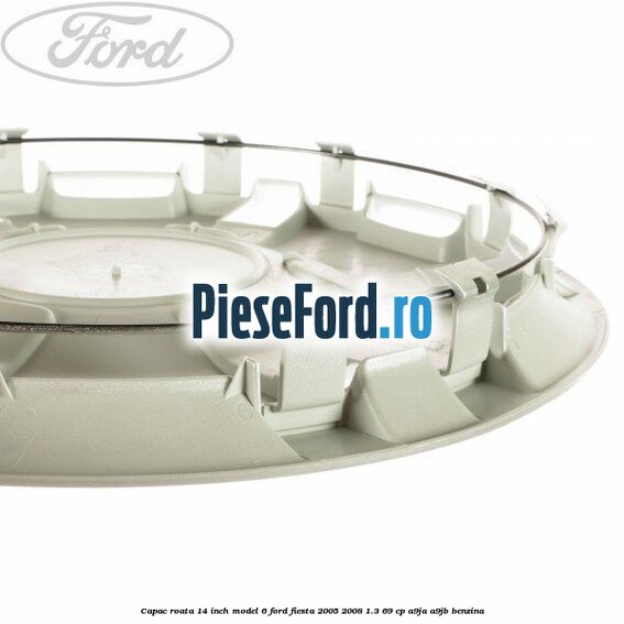 Capac roata 14 inch model 6 Ford Fiesta 2005-2008 1.3 69 cp A9JA, A9JB benzina
