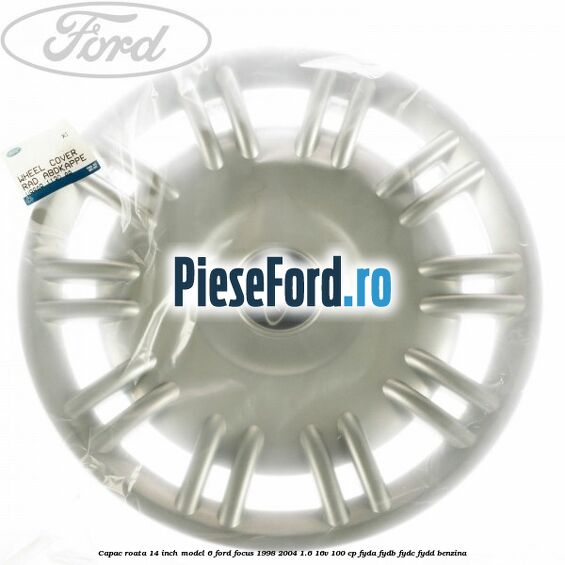 Capac roata 14 inch model 6 Ford Focus 1998-2004 1.6 16V 100 cp FYDA, FYDB, FYDC, FYDD benzina
