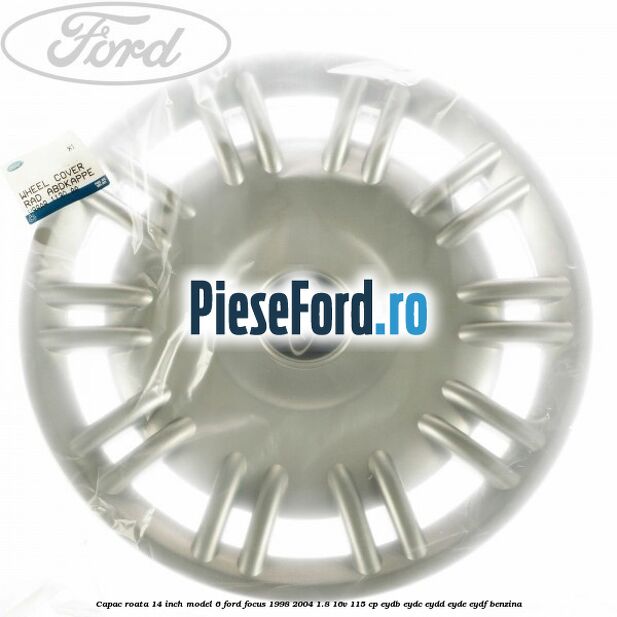 Capac roata 14 inch model 6 Ford Focus 1998-2004 1.8 16V 115 cp EYDB, EYDC, EYDD, EYDE, EYDF benzina