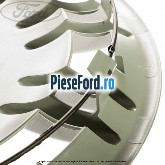 Capac roata 14 inch model 6 Ford Ka 1996-2008 1.6 i 95 cp CDB, CDC benzina