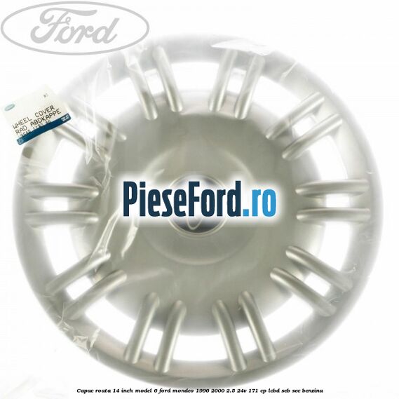 Capac roata 14 inch model 6 Ford Mondeo 1996-2000 2.5 24V 171 cp LCBD, SEB, SEC benzina