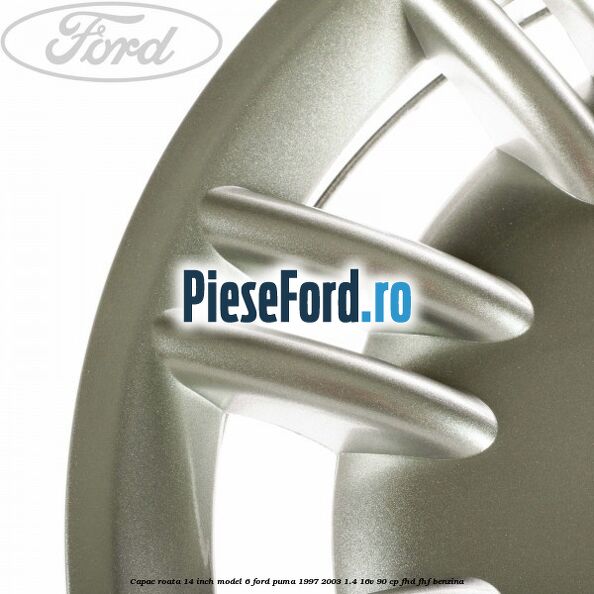 Capac roata 14 inch model 6 Ford Puma 1997-2003 1.4 16V 90 cp Capac roata 14 inch model 6 Ford Puma 1997-2003 1.4 16V 90 cp FHD, FHF benzina
