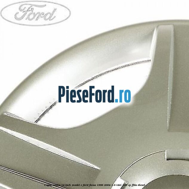 Capac roata 14 inch model C Ford Focus 1998-2004 1.8 TDCi 100 cp FFDA diesel