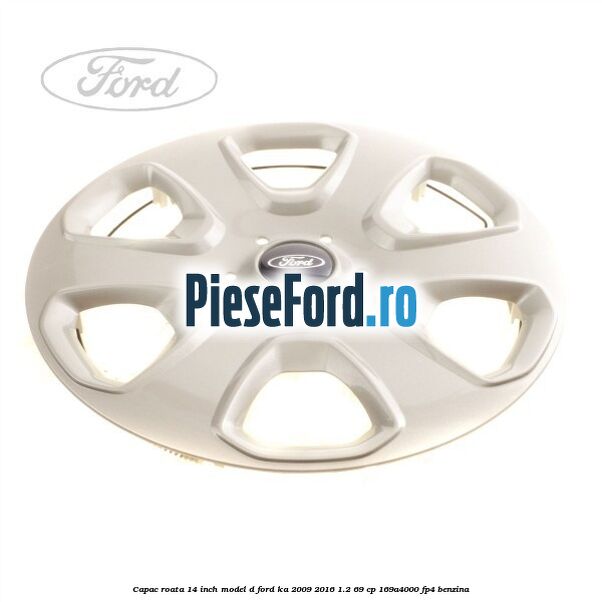 Capac roata 14 inch model D Ford Ka 2009-2016 1.2 69 cp 169A4000, FP4 benzina