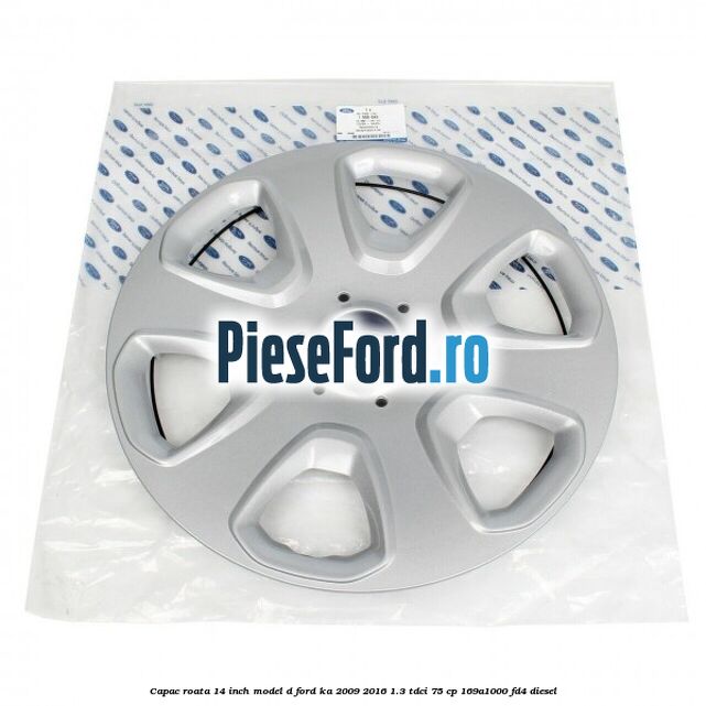 Capac roata 14 inch model D Ford Ka 2009-2016 1.3 TDCi 75 cp 169A1000, FD4 diesel