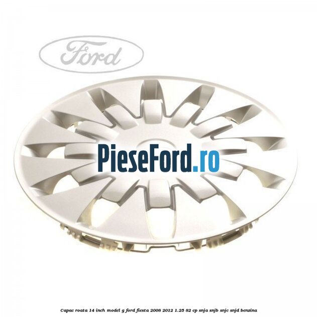Capac roata 14 inch, model G Ford Fiesta 2008-2012 1.25 82 cp