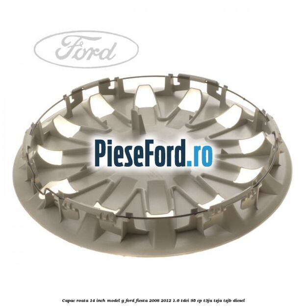 Capac roata 14 inch, model G Ford Fiesta 2008-2012 1.6 TDCi 95 cp T3JA, TZJA, TZJB diesel