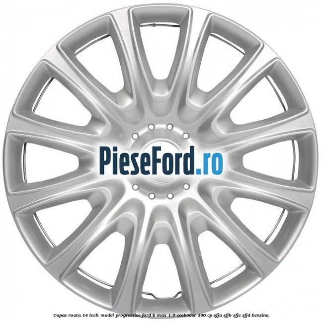Capac roata 14 inch, model progressive Ford B-Max 1.0 EcoBoost 100 cp SFJA, SFJB, SFJC, SFJD benzina