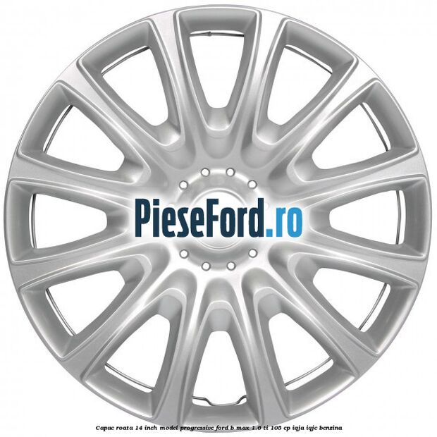 Capac roata 14 inch, model progressive Ford B-Max 1.6 Ti 105 cp IQJA, IQJC benzina