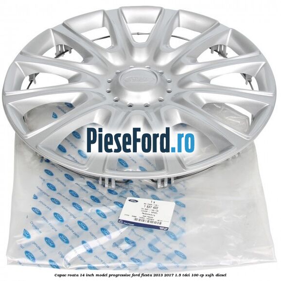 Capac roata 14 inch, model progressive Ford Fiesta 2013-2017 1.5 TDCi 100 cp XUJH diesel
