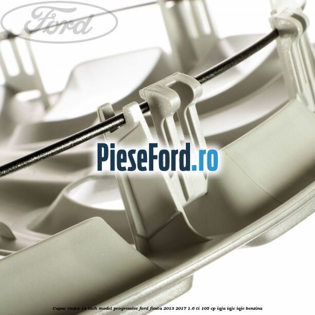 Capac roata 14 inch, model progressive Ford Fiesta 2013-2017 1.6 Ti 105 cp IQJA, IQJC, IQJE benzina