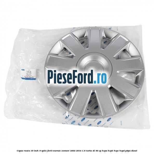 Capac roata 15 inch 9 spite Ford Tourneo Connect 2002-2014 1.8 Turbo Di 90 cp HCPA, HCPB, HCPC, HCPD, P9PA diesel