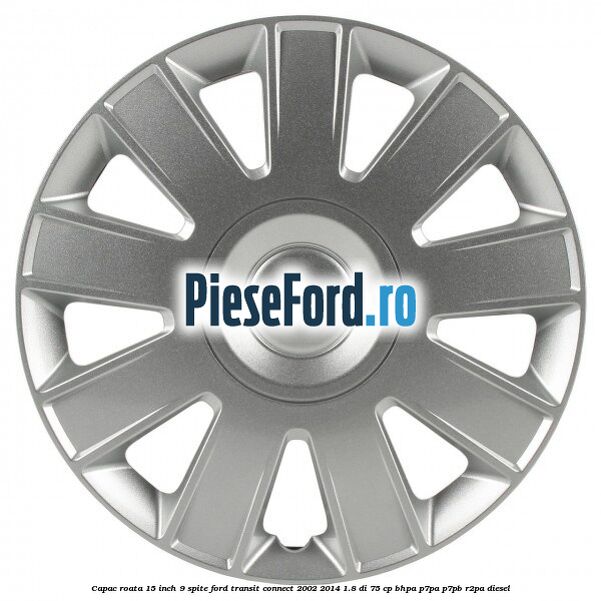 Capac roata 15 inch 9 spite Ford Transit Connect 2002-2014 1.8 Di 75 cp BHPA, P7PA, P7PB, R2PA diesel