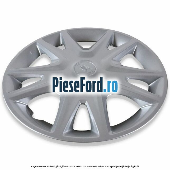 Capac roata 15 inch Ford Fiesta 2017-2023 1.0 EcoBoost mHEV 125 cp B7JA, B7JB, B7JC Hybrid