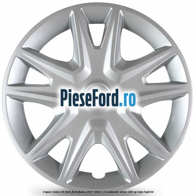 Capac roata 15 inch Ford Fiesta 2017-2023 1.0 EcoBoost mHEV 155 cp BZJA Hybrid