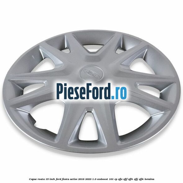 Capac roata 15 inch Ford Fiesta Active 2018-2023 1.0 EcoBoost 101 cp SFJE, SFJF, SFJH, SFJJ, SFJK benzina