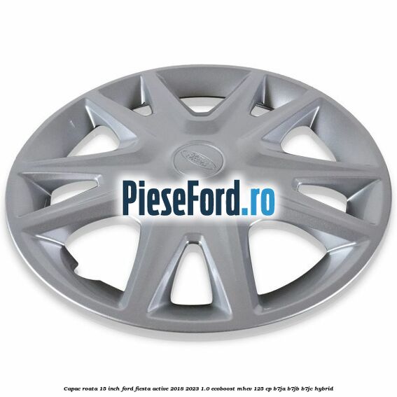 Capac roata 15 inch Ford Fiesta Active 2018-2023 1.0 EcoBoost mHEV 125 cp B7JA, B7JB, B7JC Hybrid