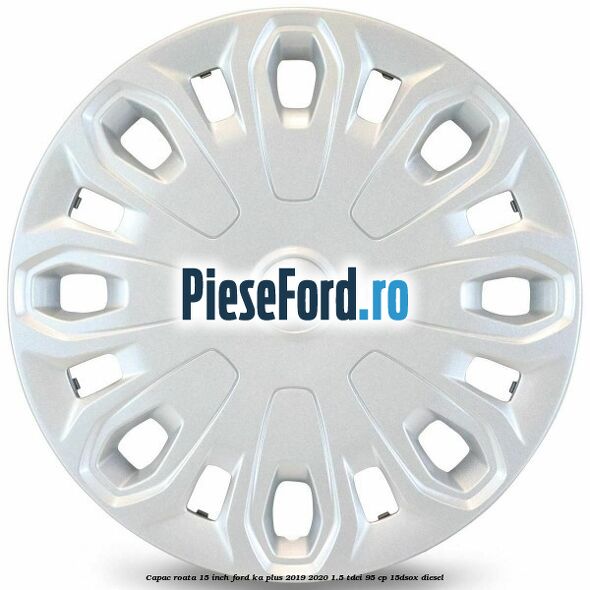 Capac roata 15 inch Ford Ka plus 2019-2020 1.5 TDCI 95 cp 15DSOX diesel
