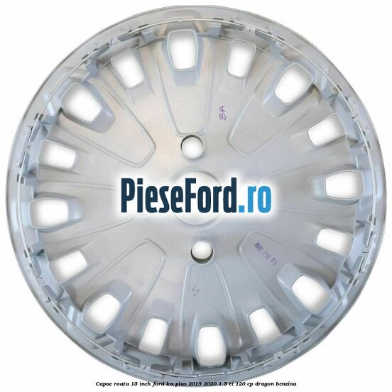 Capac roata 15 inch Ford Ka plus 2019-2020 1.5 Ti 120 cp dragon benzina