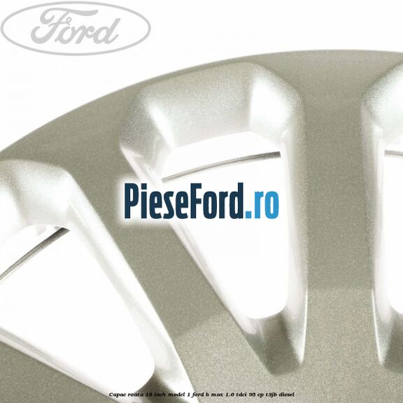 Capac roata 15 inch model 1 Ford B-Max 1.6 TDCi 95 cp Capac roata 15 inch model 1 Ford B-Max 1.6 TDCi 95 cp T3JB diesel