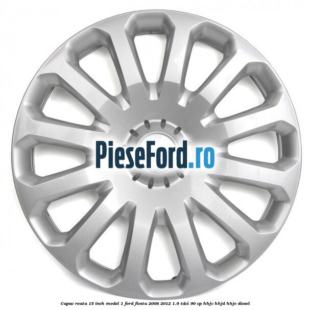 Capac roata 15 inch model 1 Ford Fiesta 2008-2012 1.6 TDCi 90 cp HHJC, HHJD, HHJE diesel