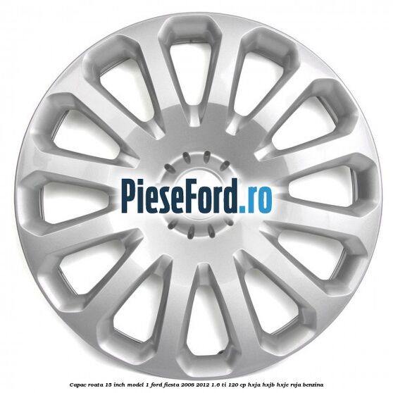 Capac roata 15 inch model 1 Ford Fiesta 2008-2012 1.6 Ti 120 cp HXJA, HXJB, HXJE, RVJA benzina