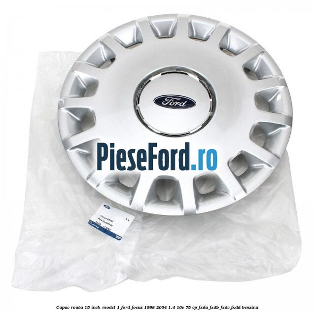 Capac roata 15 inch model 1 Ford Focus 1998-2004 1.4 16V 75 cp FXDA, FXDB, FXDC, FXDD benzina