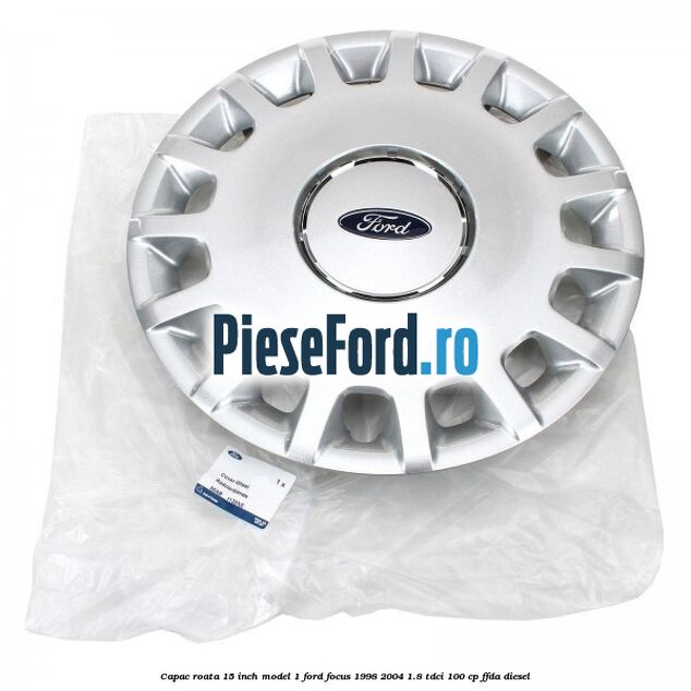 Capac roata 15 inch model 1 Ford Focus 1998-2004 1.8 TDCi 100 cp FFDA diesel