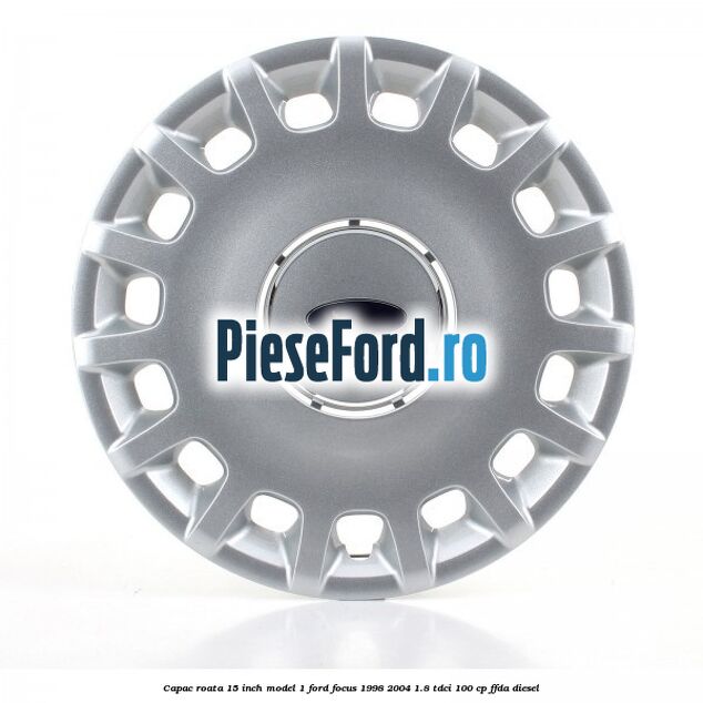 Capac roata 15 inch model 1 Ford Focus 1998-2004 1.8 TDCi 100 cp FFDA diesel