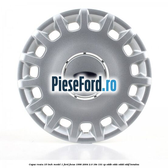 Capac roata 15 inch model 1 Ford Focus 1998-2004 2.0 16V 131 cp Capac roata 15 inch model 1 Ford Focus 1998-2004 2.0 16V 131 cp EDDB, EDDC, EDDD, EDDF benzina