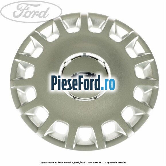 Capac roata 15 inch model 1 Ford Focus 1998-2004 RS 215 cp HMDA benzina