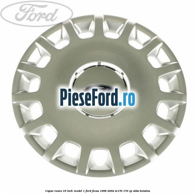 Capac roata 15 inch model 1 Ford Focus 1998-2004 ST170 173 cp ALDA benzina