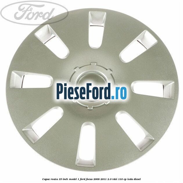 Capac roata 15 inch model 1 Ford Focus 2008-2011 2.0 TDCi 110 cp Capac roata 15 inch model 1 Ford Focus 2008-2011 2.0 TDCi 110 cp IXDA diesel