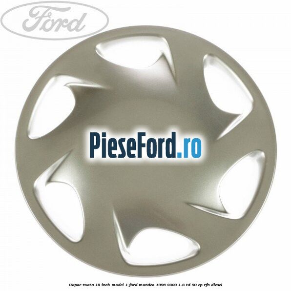 Capac roata 15 inch model 1 Ford Mondeo 1996-2000 1.8 TD 90 cp RFN diesel