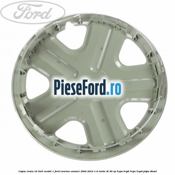 Capac roata 15 inch model 1 Ford Tourneo Connect 2002-2014 1.8 Turbo Di 90 cp HCPA, HCPB, HCPC, HCPD, P9PA diesel