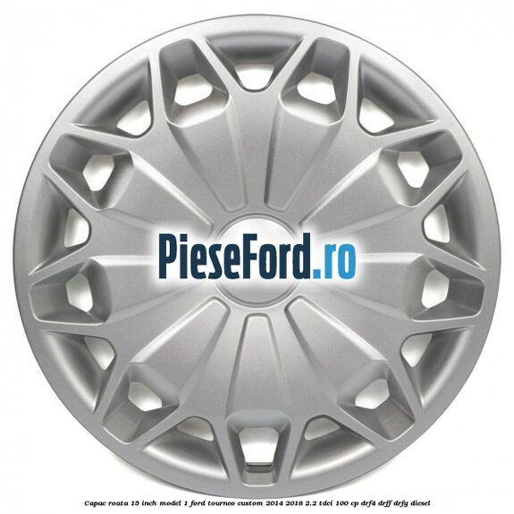 Capac roata 15 inch model 1 Ford Tourneo Custom 2014-2018 2.2 TDCi 100 cp Capac roata 15 inch model 1 Ford Tourneo Custom 2014-2018 2.2 TDCi 100 cp DRF4, DRFF, DRFG diesel