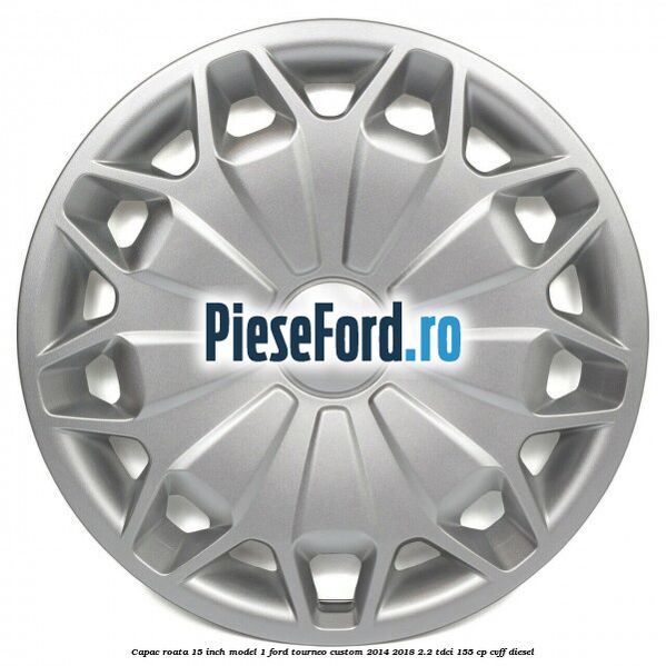 Capac roata 15 inch model 1 Ford Tourneo Custom 2014-2018 2.2 TDCi 155 cp CVFF diesel