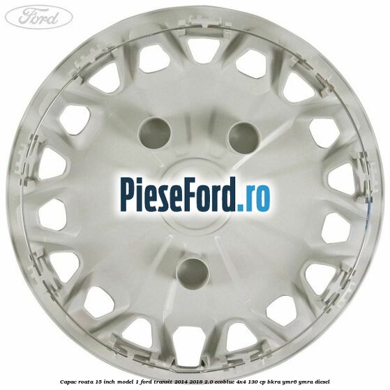 Capac roata 15 inch model 1 Ford Transit 2014-2018 2.0 EcoBlue 4x4 130 cp BKRA, YMR6, YMRA diesel