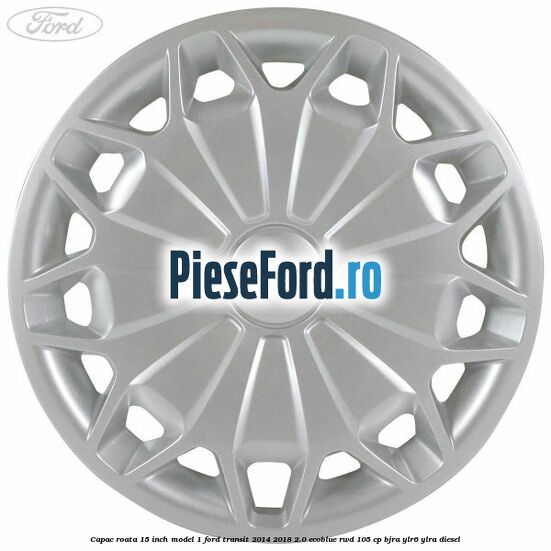 Capac roata 15 inch model 1 Ford Transit 2014-2018 2.0 EcoBlue RWD 105 cp BJRA, YLR6, YLRA diesel