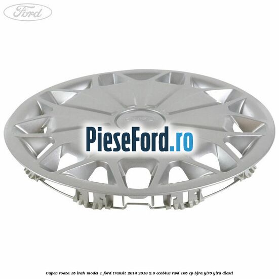 Capac roata 15 inch model 1 Ford Transit 2014-2018 2.0 EcoBlue RWD 105 cp BJRA, YLR6, YLRA diesel
