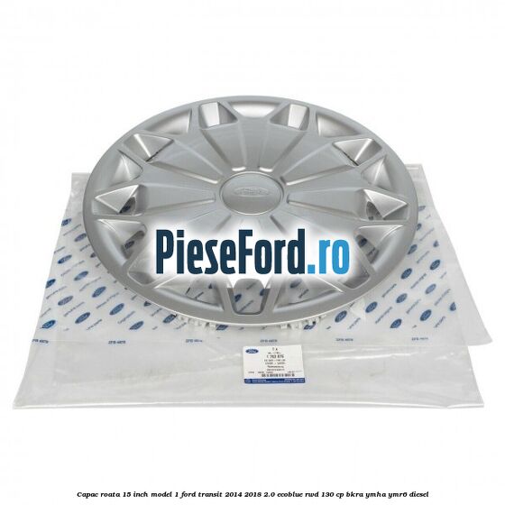 Capac roata 15 inch model 1 Ford Transit 2014-2018 2.0 EcoBlue RWD 130 cp Capac roata 15 inch model 1 Ford Transit 2014-2018 2.0 EcoBlue RWD 130 cp BKRA, YMHA, YMR6 diesel